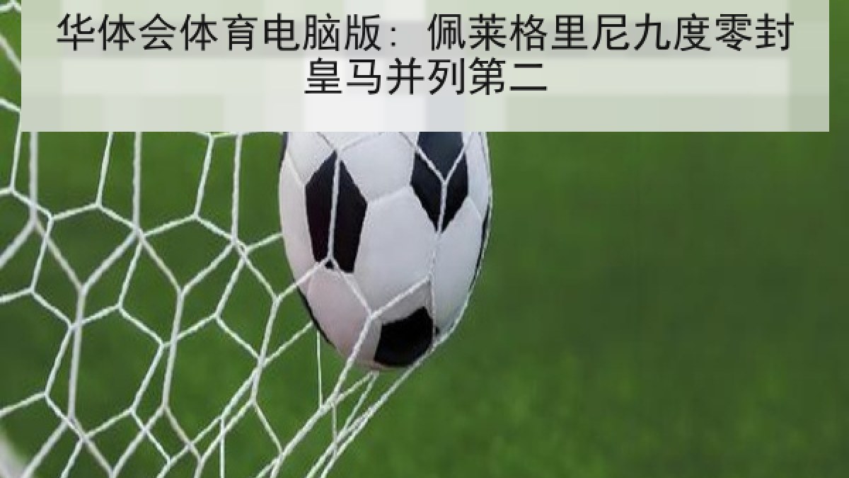 华体会体育电脑版: 佩莱格里尼九度零封皇马并列第二